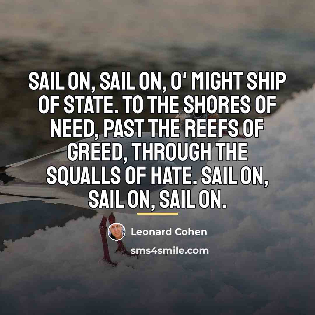 “Sail on, sail on, o' might Ship of State. To…” quote by Leonard Cohen