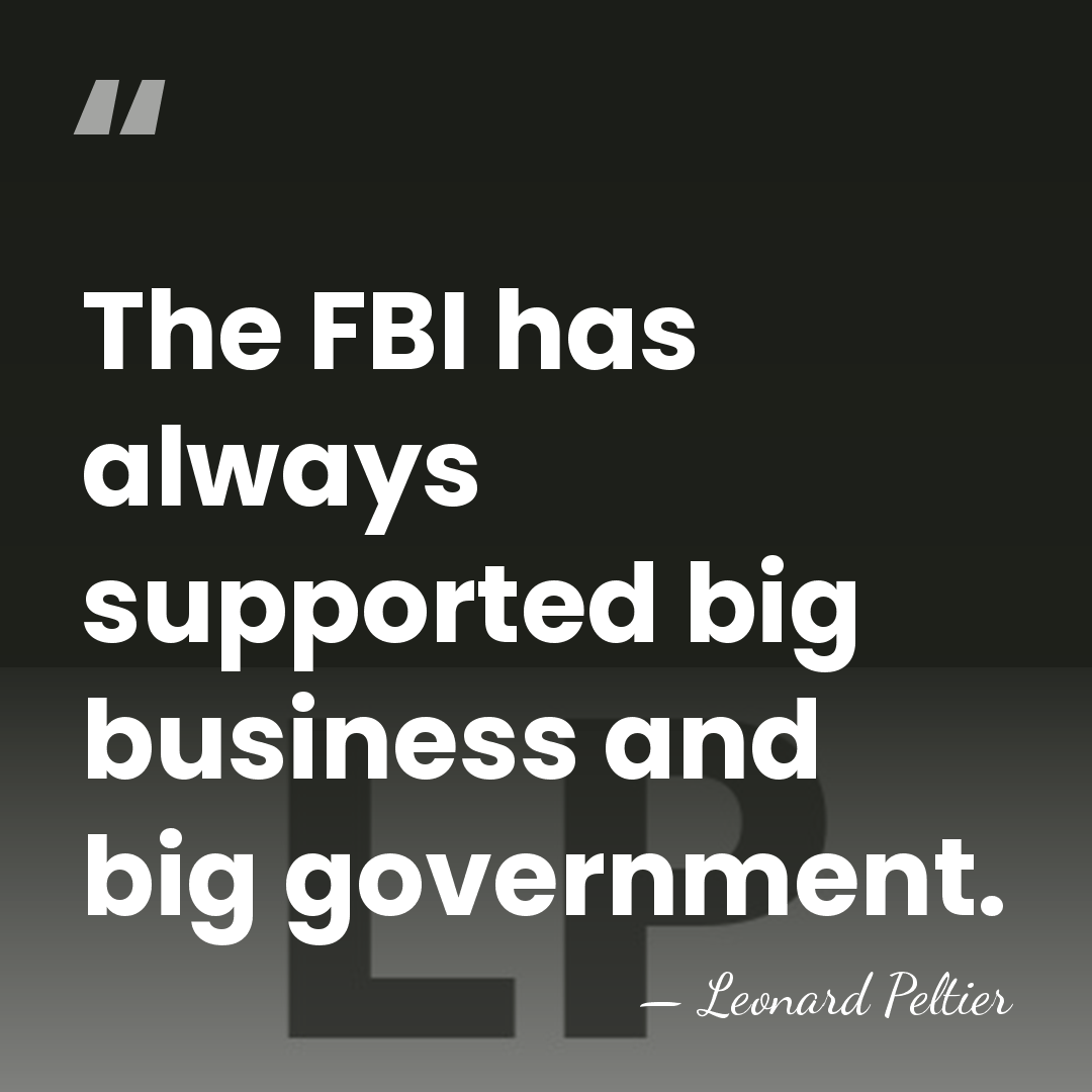 The FBI has always supported big business and big government. - Leonard Peltier