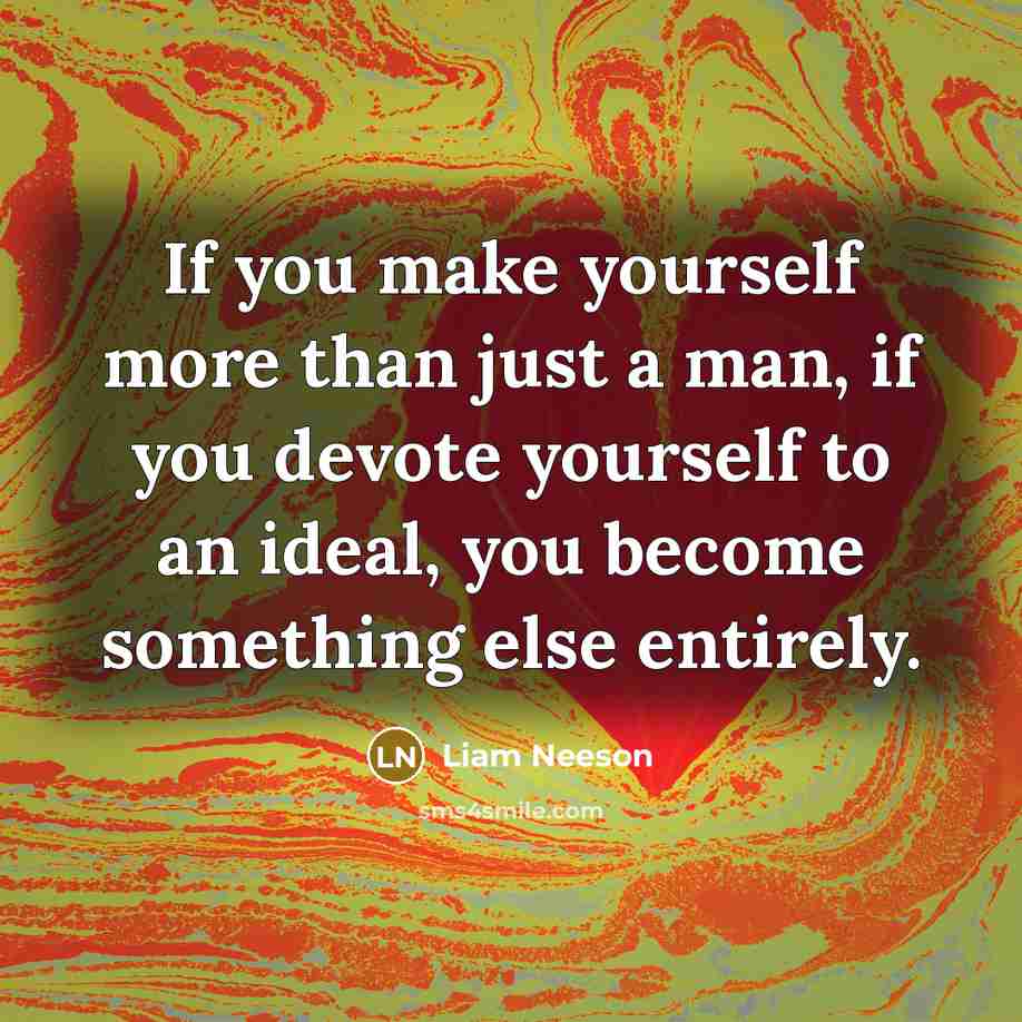 “If you make yourself more than just a man, if…” quote by Liam Neeson