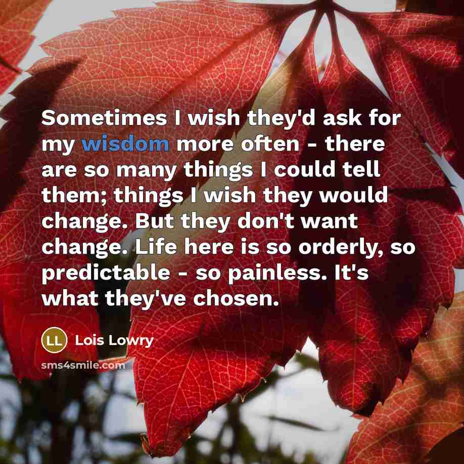 “Sometimes I wish they'd ask for my wisdom more often…” quote by Lois Lowry