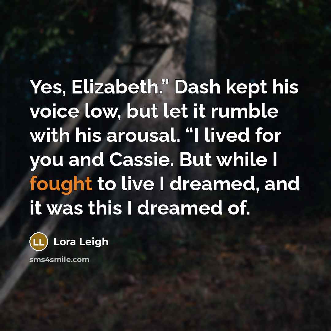 “Yes, Elizabeth.” Dash kept his voice low, but let it…” quote by Lora Leigh