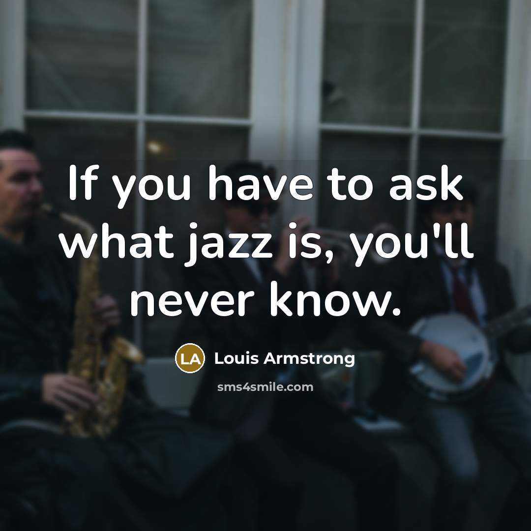 “If you have to ask what jazz is, you'll never…” quote by Louis Armstrong