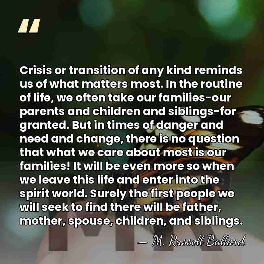 Crisis or transition of any kind reminds us of what matters most.&hellip; - M. Russell Ballard