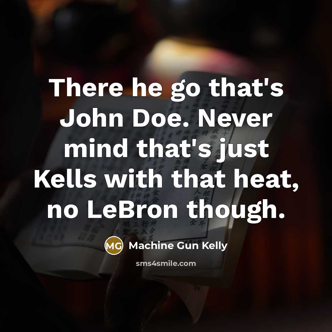 “There he go that's John Doe. Never mind that's just…” quote by Machine Gun Kelly