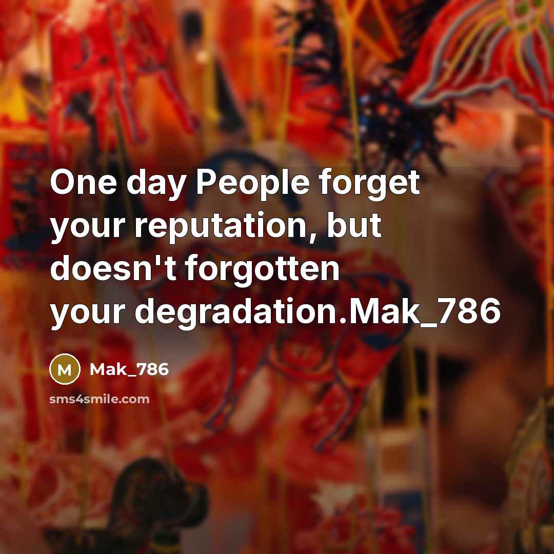 “One day People forget your reputation, but doesn't forgotten your…” quote by Mak_786
