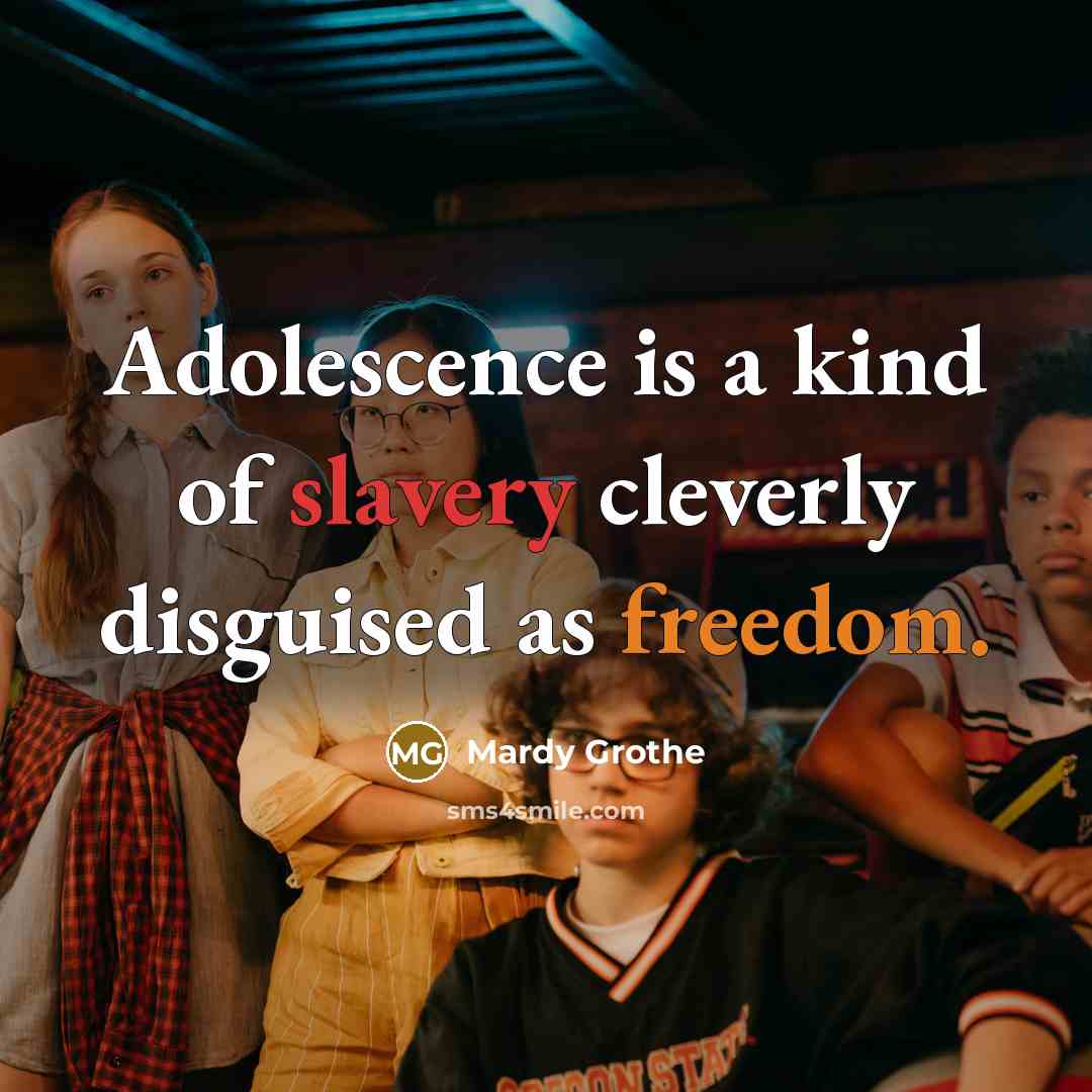 “Adolescence is a kind of slavery cleverly disguised as freedom.…” quote by Mardy Grothe