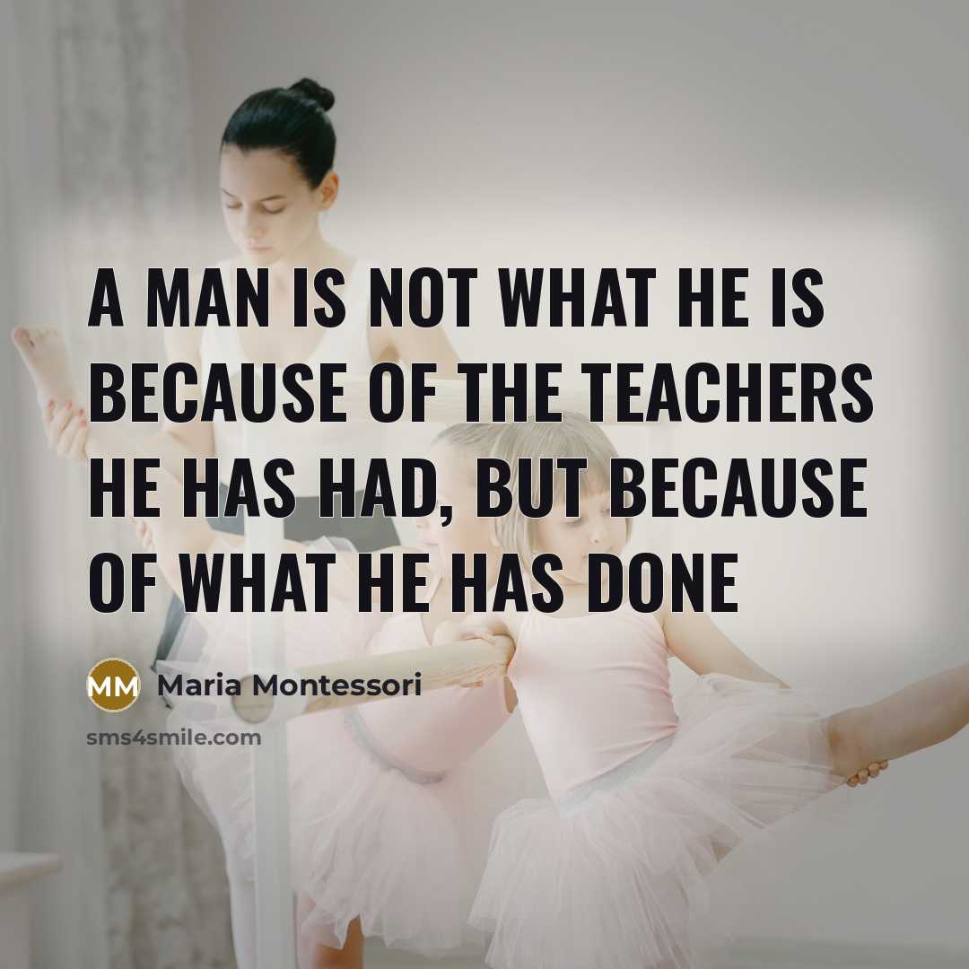 “A man is not what he is because of the…” quote by Maria Montessori