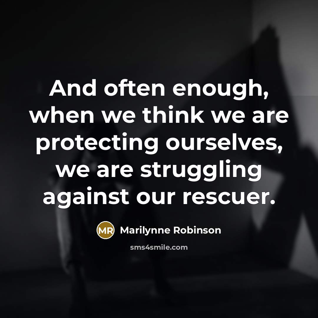 “And often enough, when we think we are protecting ourselves,…” quote by Marilynne Robinson