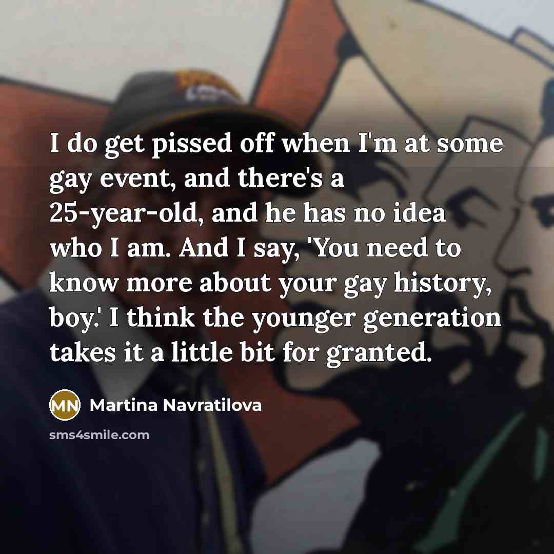 “I do get pissed off when I'm at some gay…” quote by Martina Navratilova