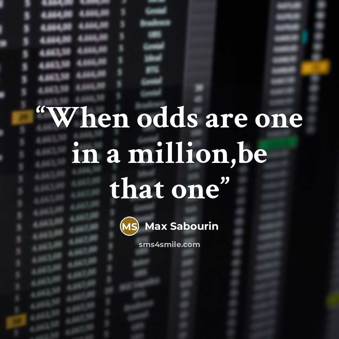 “When odds are one in a million,be that one” quote by Max Sabourin