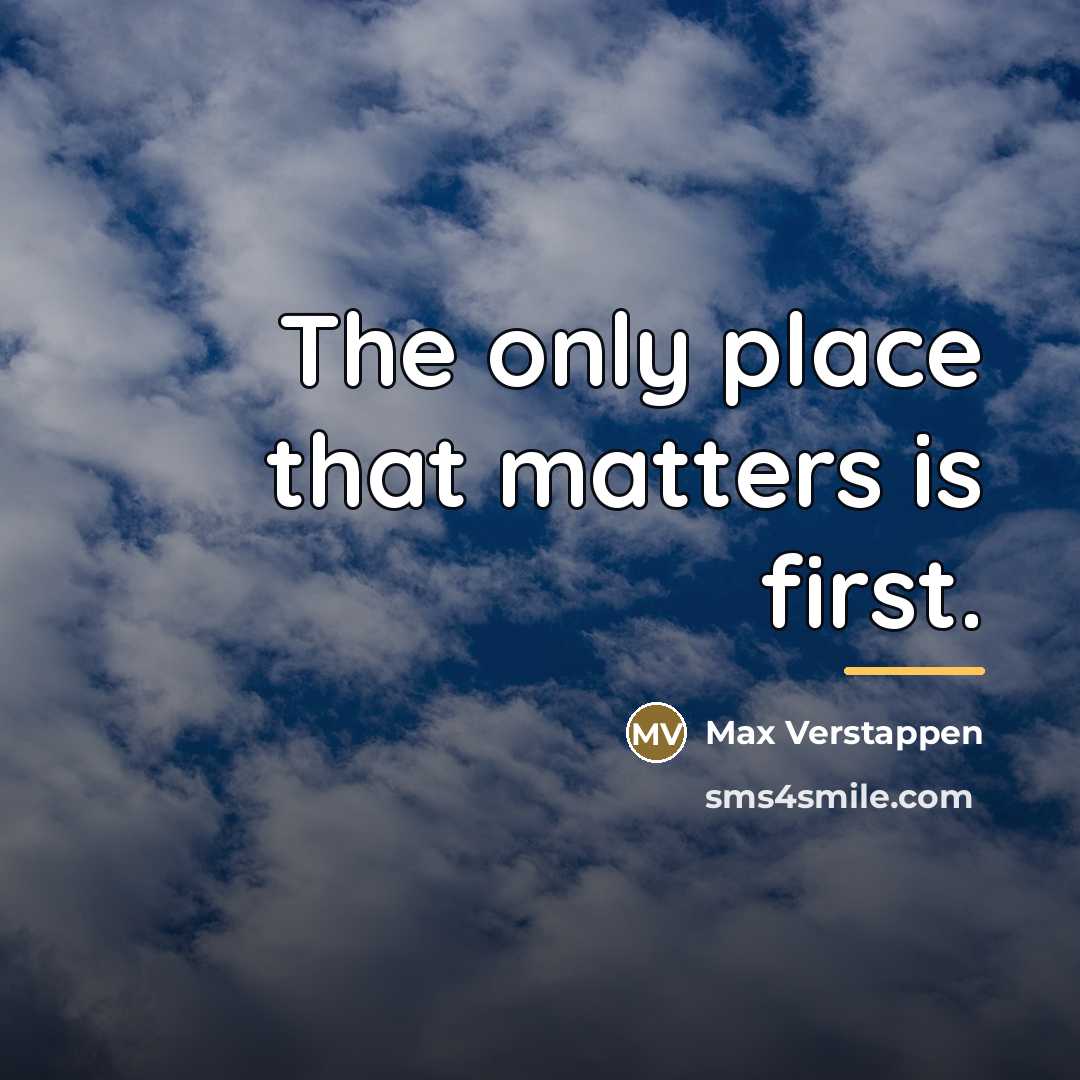 “The only place that matters is first.…” quote by Max Verstappen