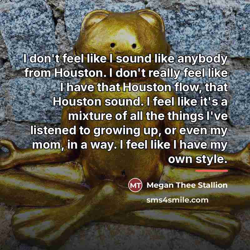 “I don't feel like I sound like anybody from Houston.…” quote by Megan Thee Stallion