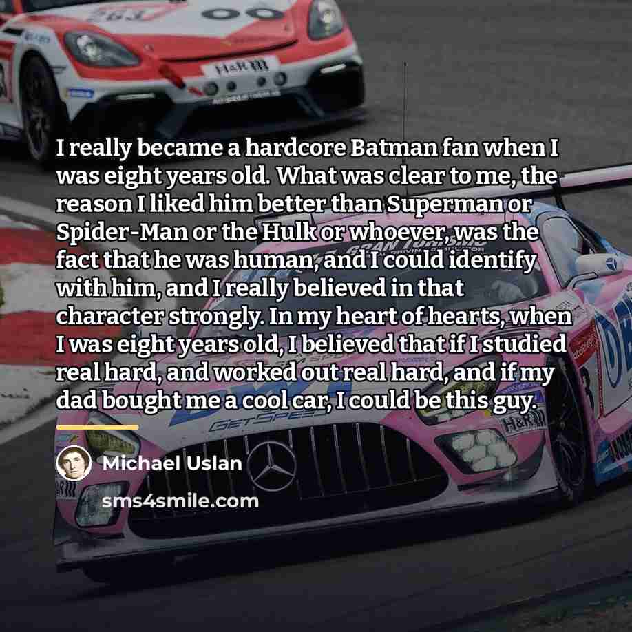 “I really became a hardcore Batman fan when I was…” quote by Michael Uslan