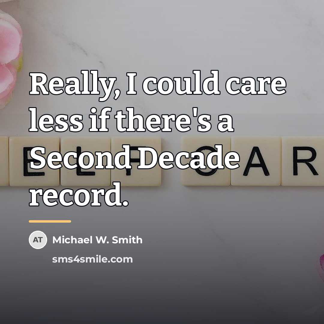 “Really, I could care less if there's a Second Decade…” quote by Michael W. Smith