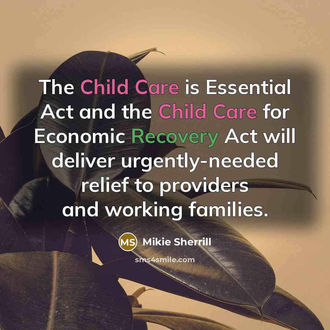 “The Child Care is Essential Act and the Child Care…” quote by Mikie Sherrill