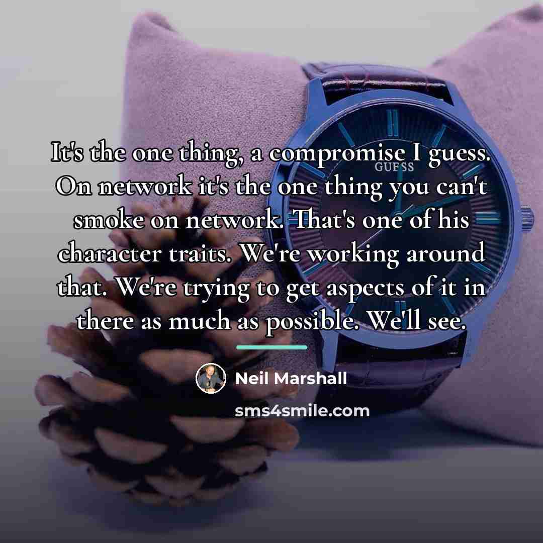 “It's the one thing, a compromise I guess. On network…” quote by Neil Marshall