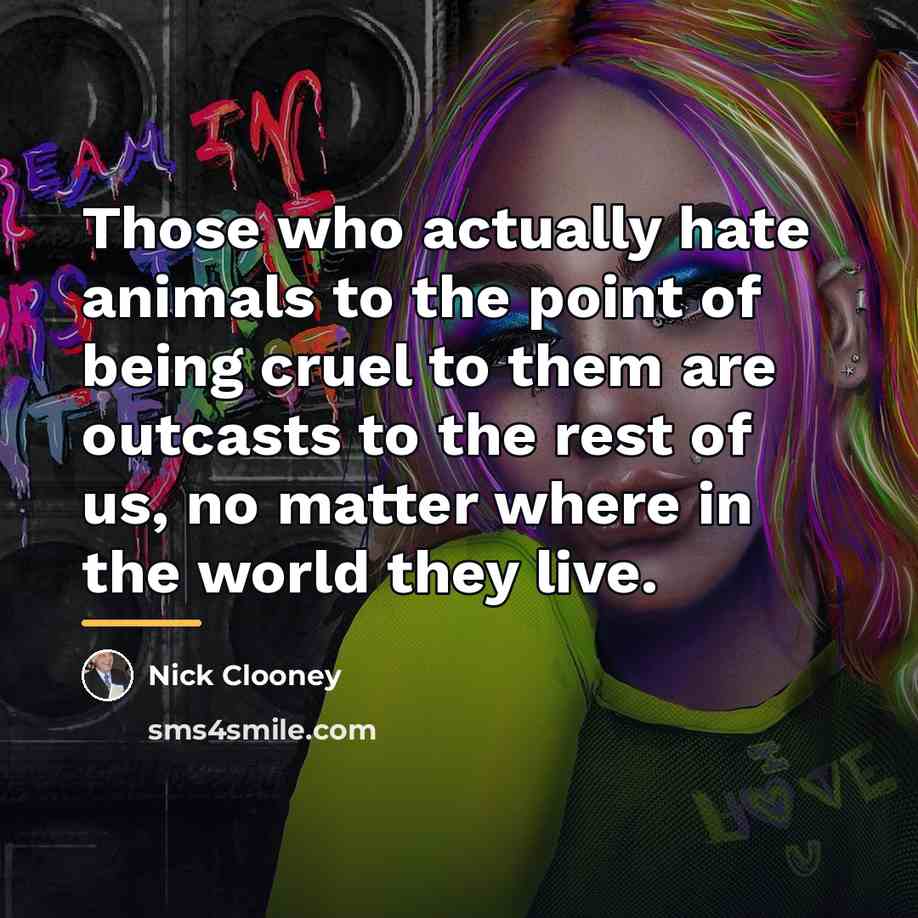 “Those who actually hate animals to the point of being…” quote by Nick Clooney