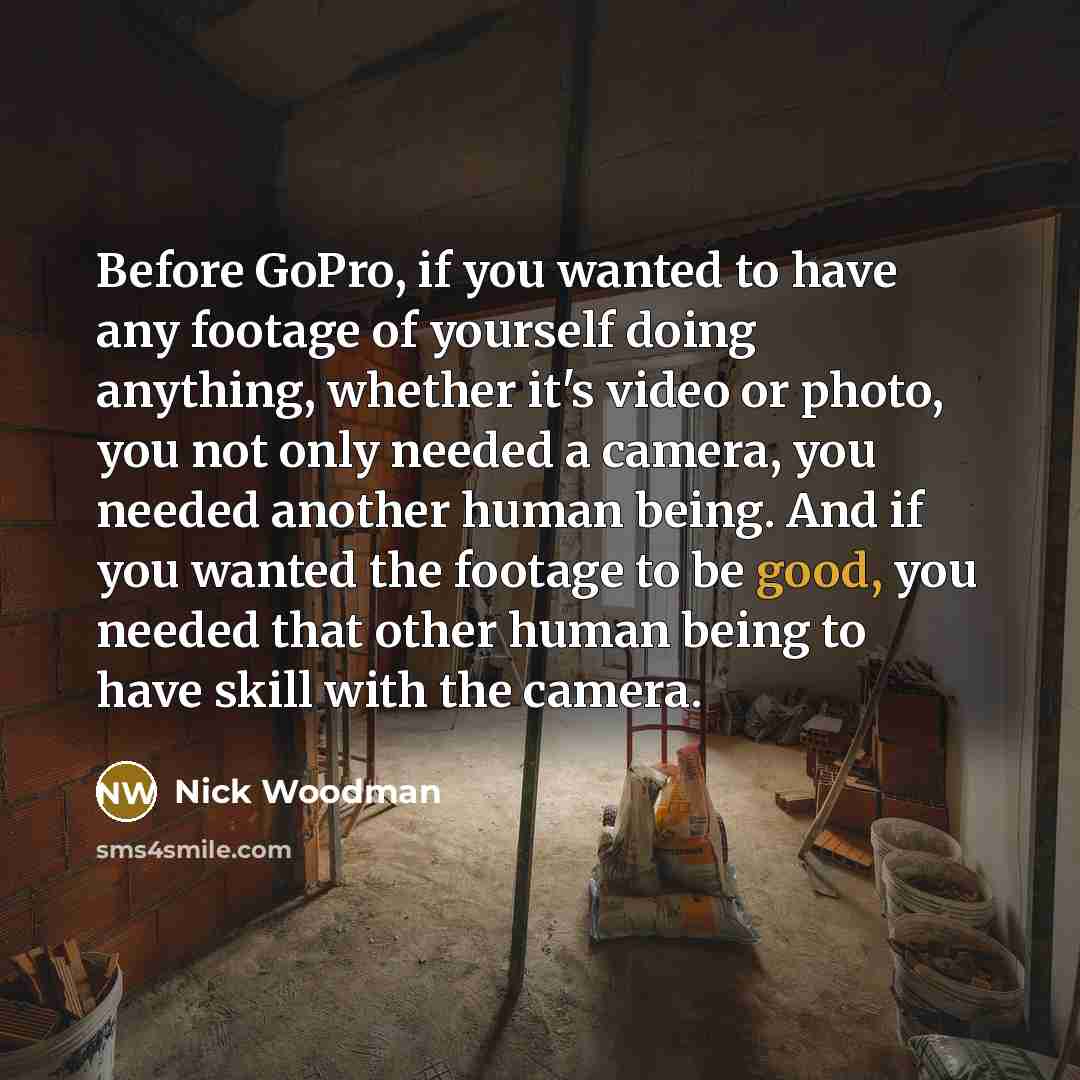 “Before GoPro, if you wanted to have any footage of…” quote by Nick Woodman