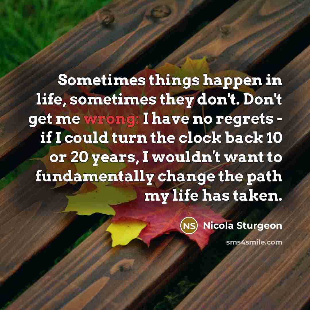 “Sometimes things happen in life, sometimes they don't. Don't get…” quote by Nicola Sturgeon