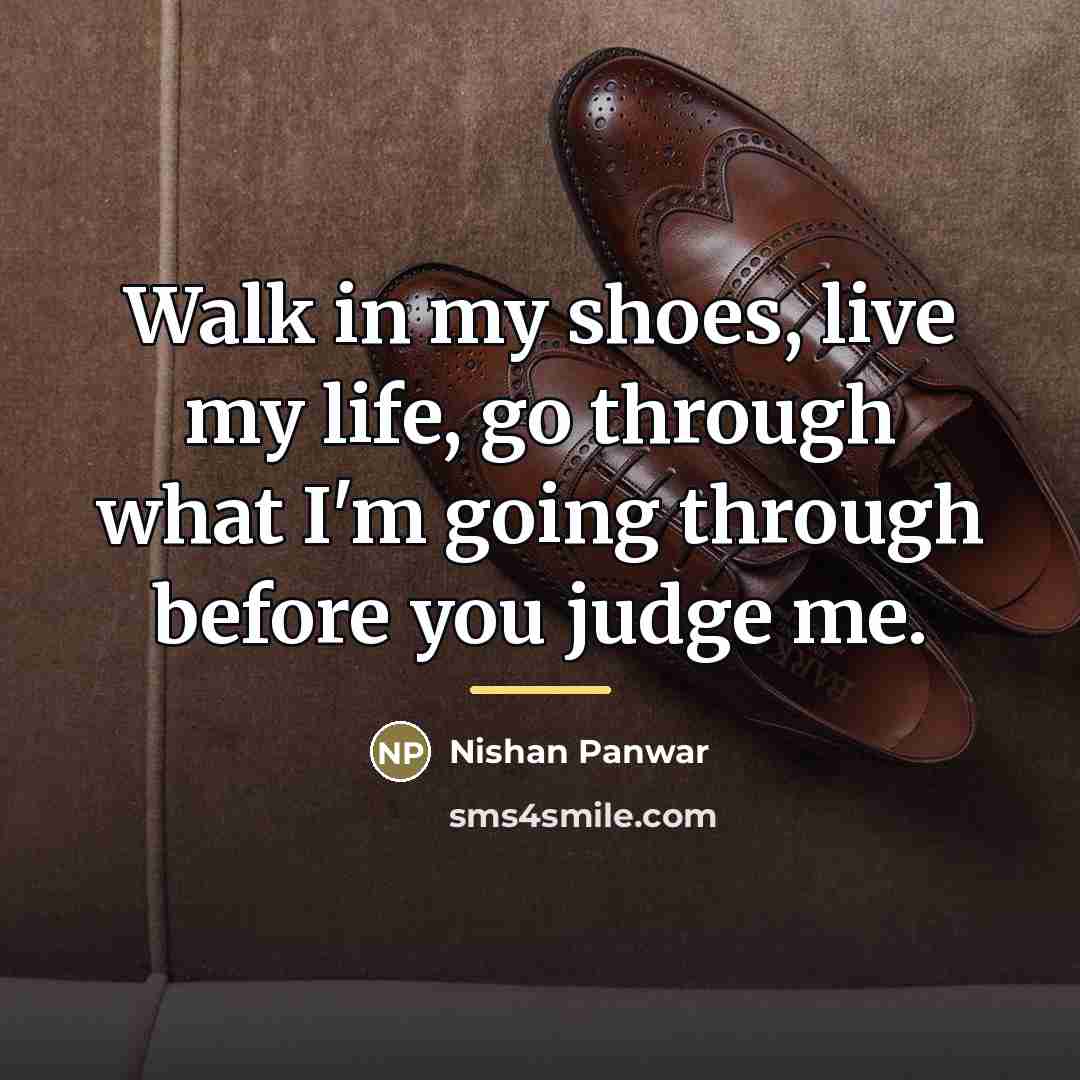 “Walk in my shoes, live my life, go through what…” quote by Nishan Panwar
