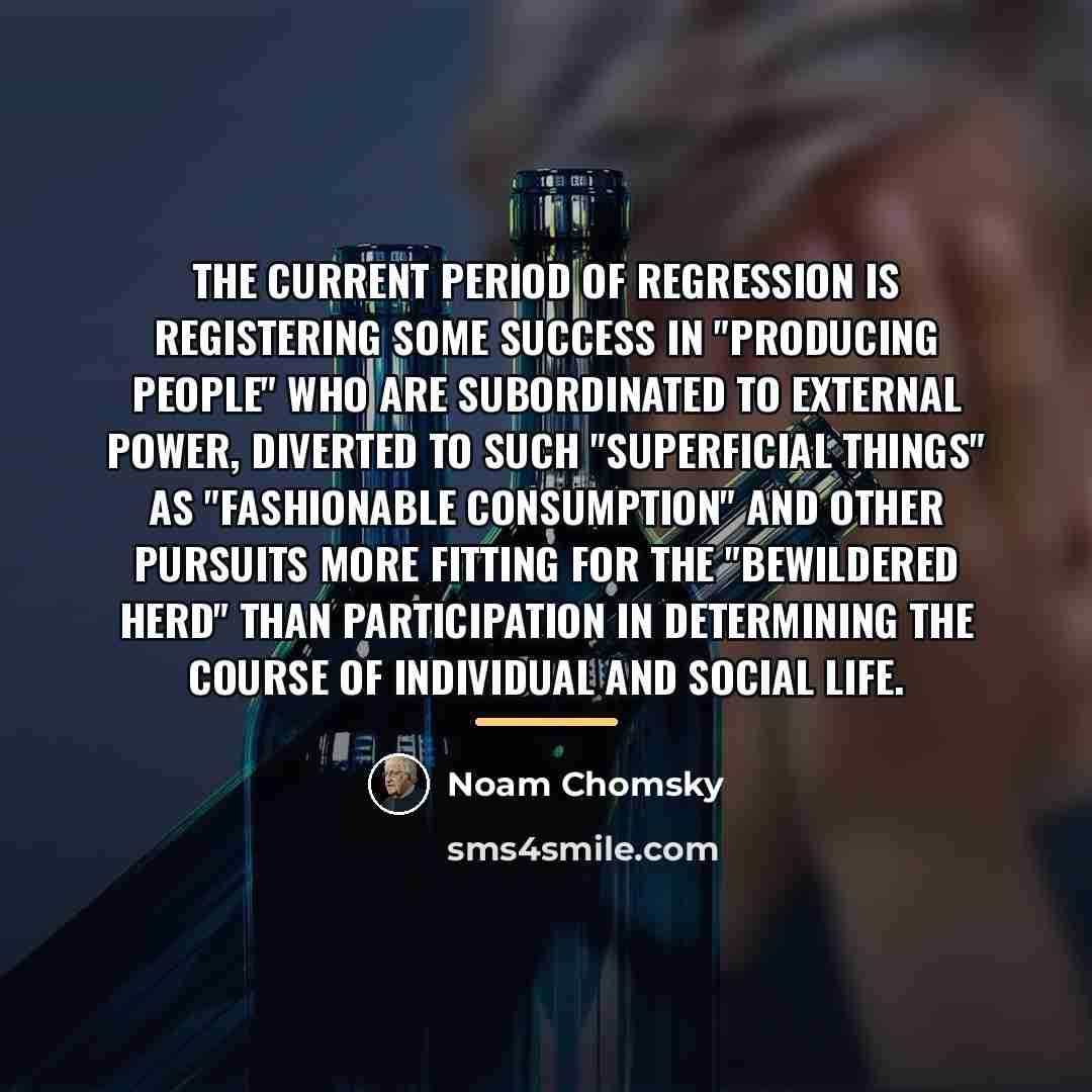 “The current period of regression is registering some success in…” quote by Noam Chomsky
