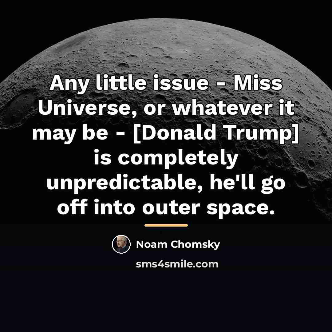 “Any little issue - Miss Universe, or whatever it may…” quote by Noam Chomsky