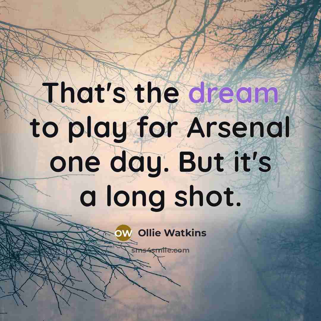 “That's the dream to play for Arsenal one day. But…” quote by Ollie Watkins