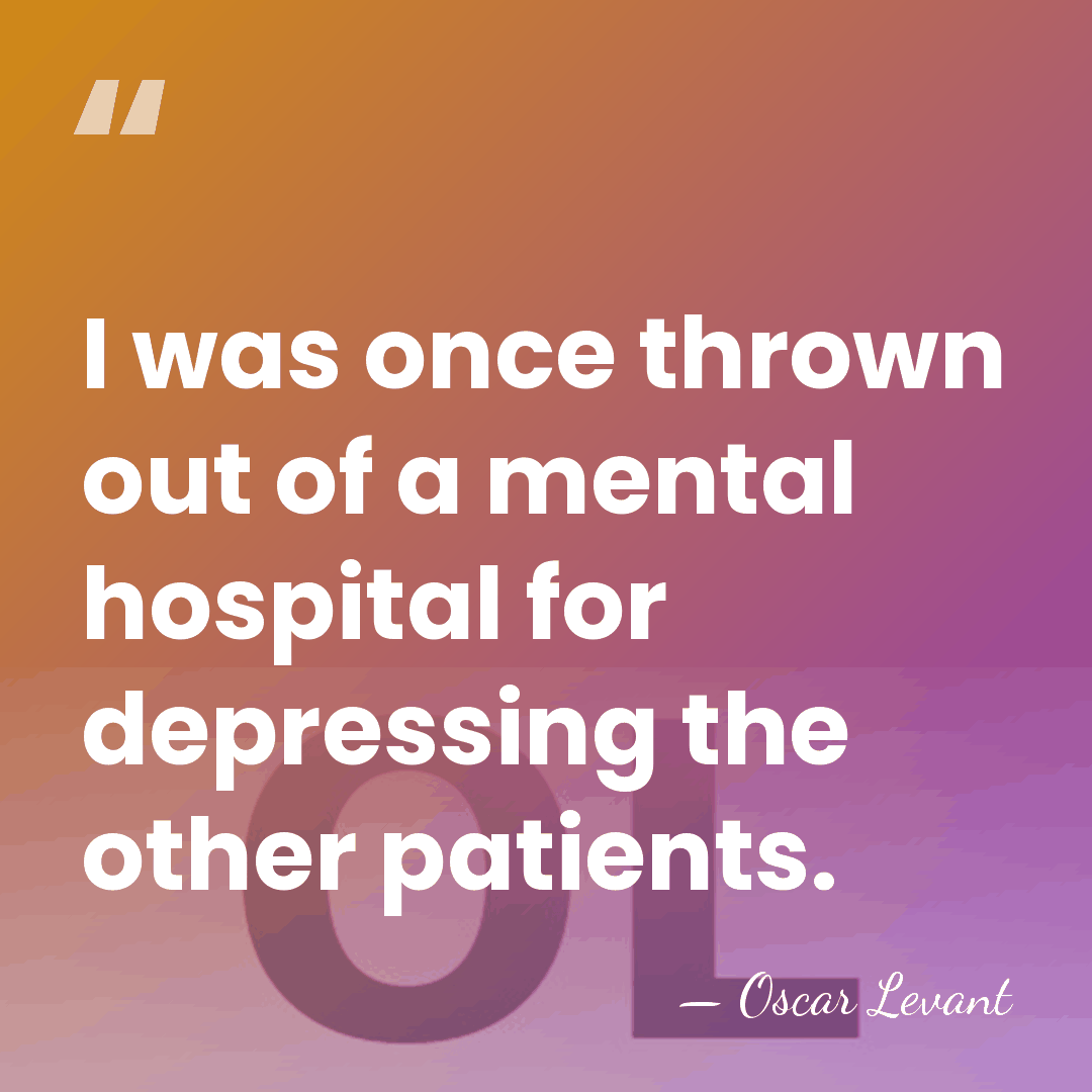 I was once thrown out of a mental hospital for depressing the&hellip; - Oscar Levant