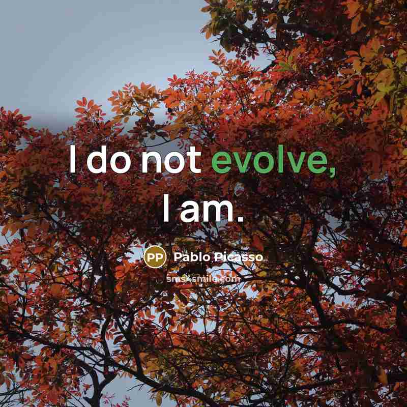 “I do not evolve, I am.…” quote by Pablo Picasso