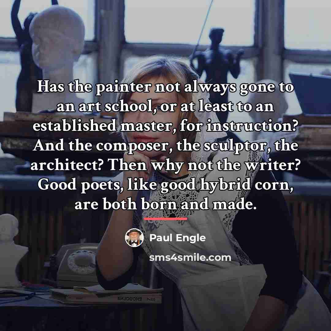 “Has the painter not always gone to an art school,…” quote by Paul Engle