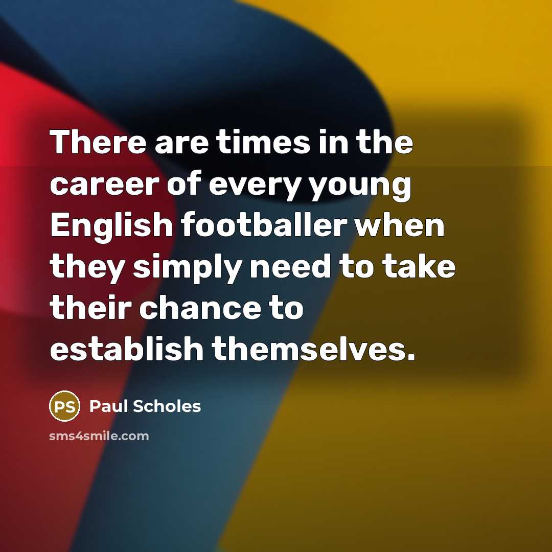 “There are times in the career of every young English…” quote by Paul Scholes