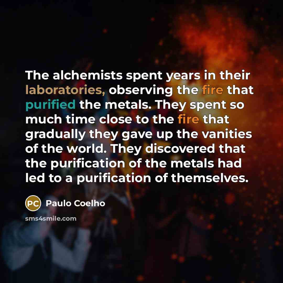 “The alchemists spent years in their laboratories, observing the fire…” quote by Paulo Coelho