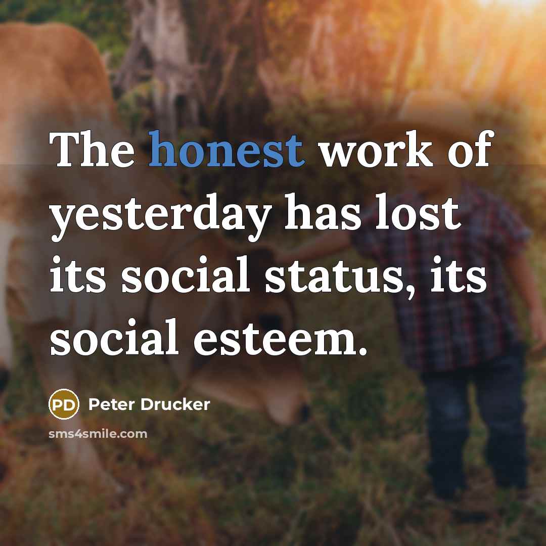 “The honest work of yesterday has lost its social status,…” quote by Peter Drucker