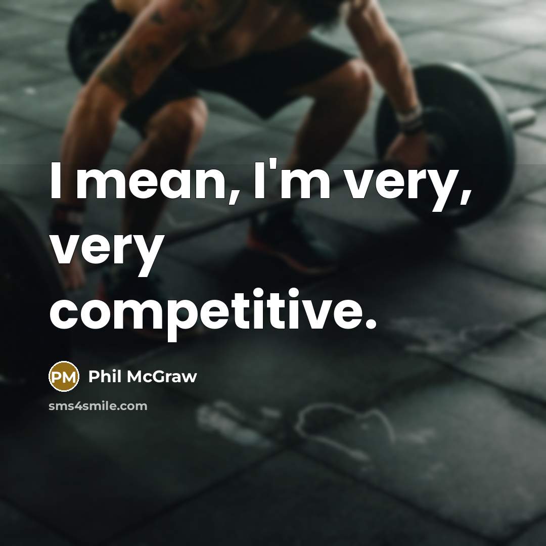“I mean, I'm very, very competitive.…” quote by Phil McGraw