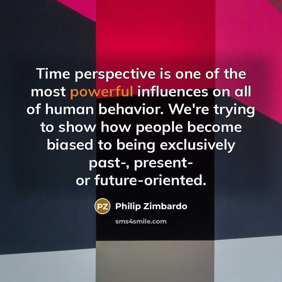 “Time perspective is one of the most powerful influences on…” quote by Philip Zimbardo