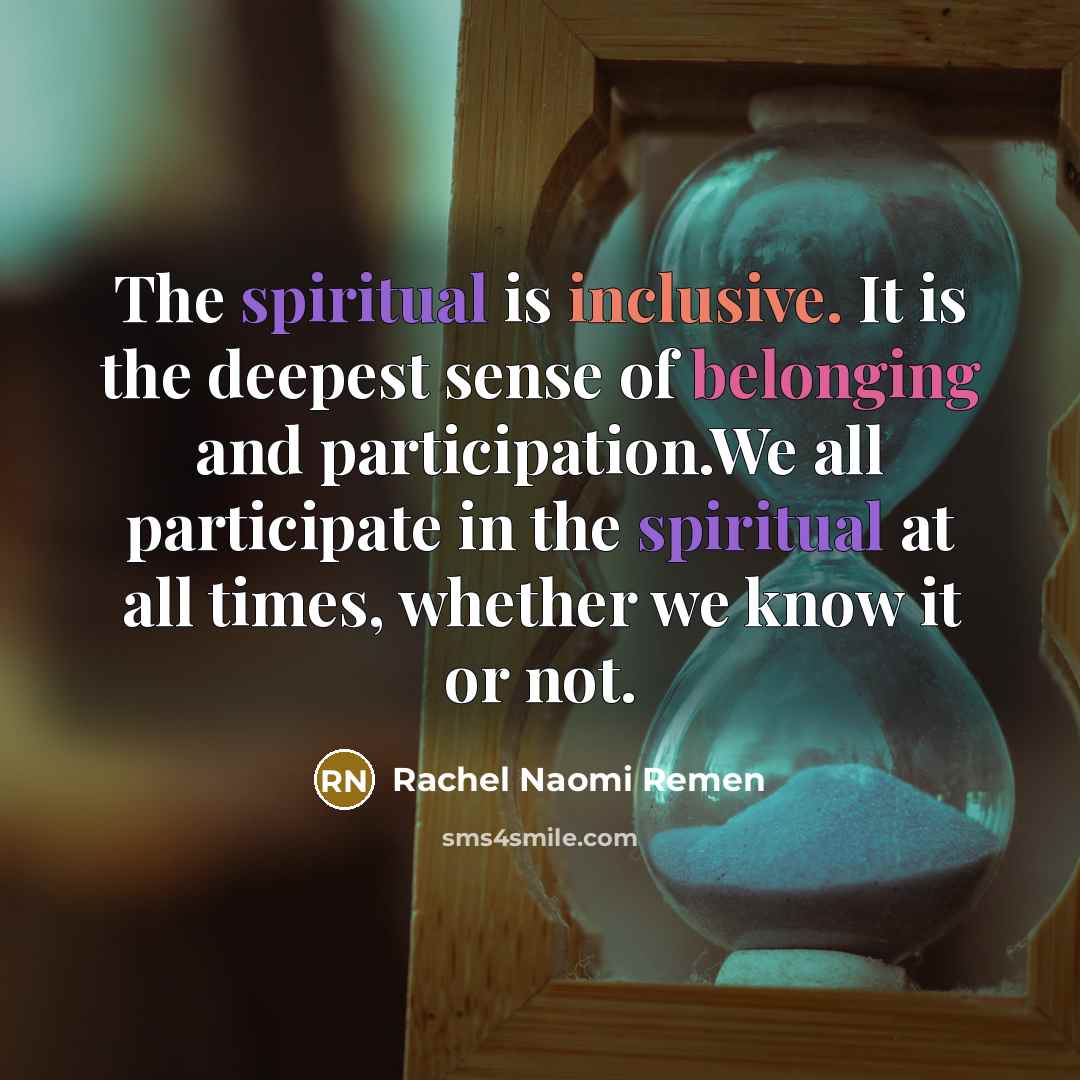 “The spiritual is inclusive. It is the deepest sense of…” quote by Rachel Naomi Remen