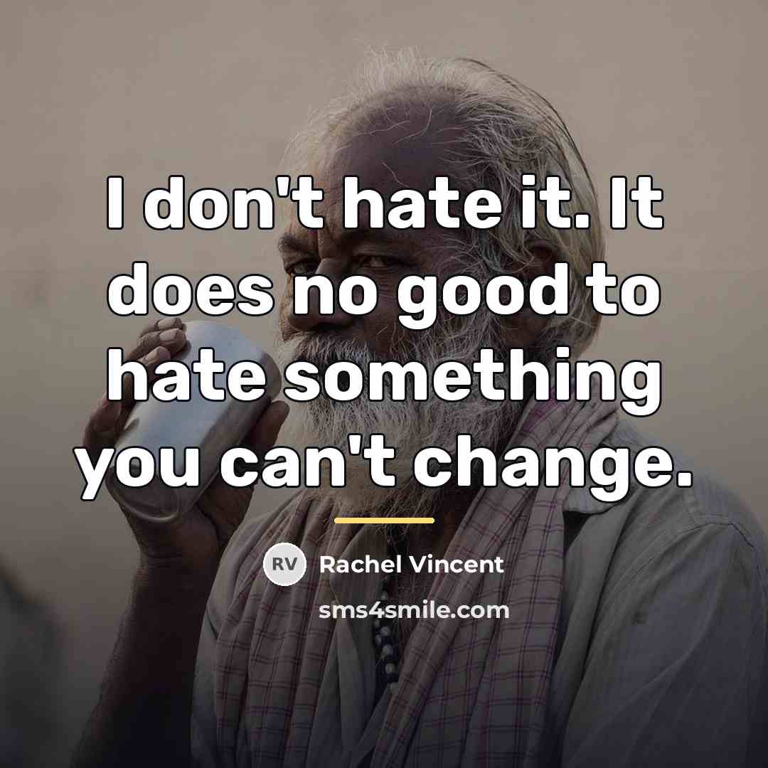 “I don't hate it. It does no good to hate…” quote by Rachel Vincent