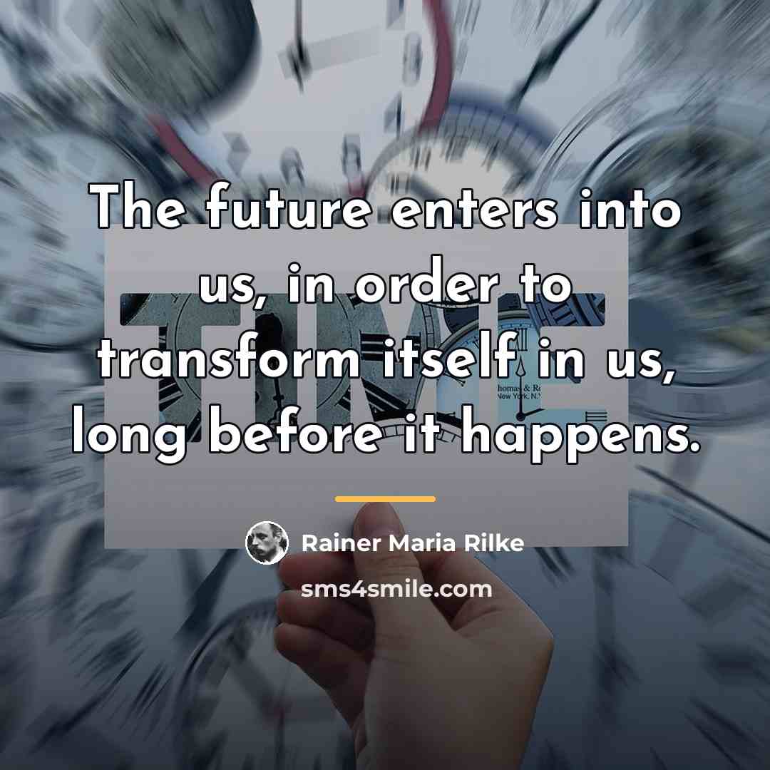 “The future enters into us, in order to transform itself…” quote by Rainer Maria Rilke
