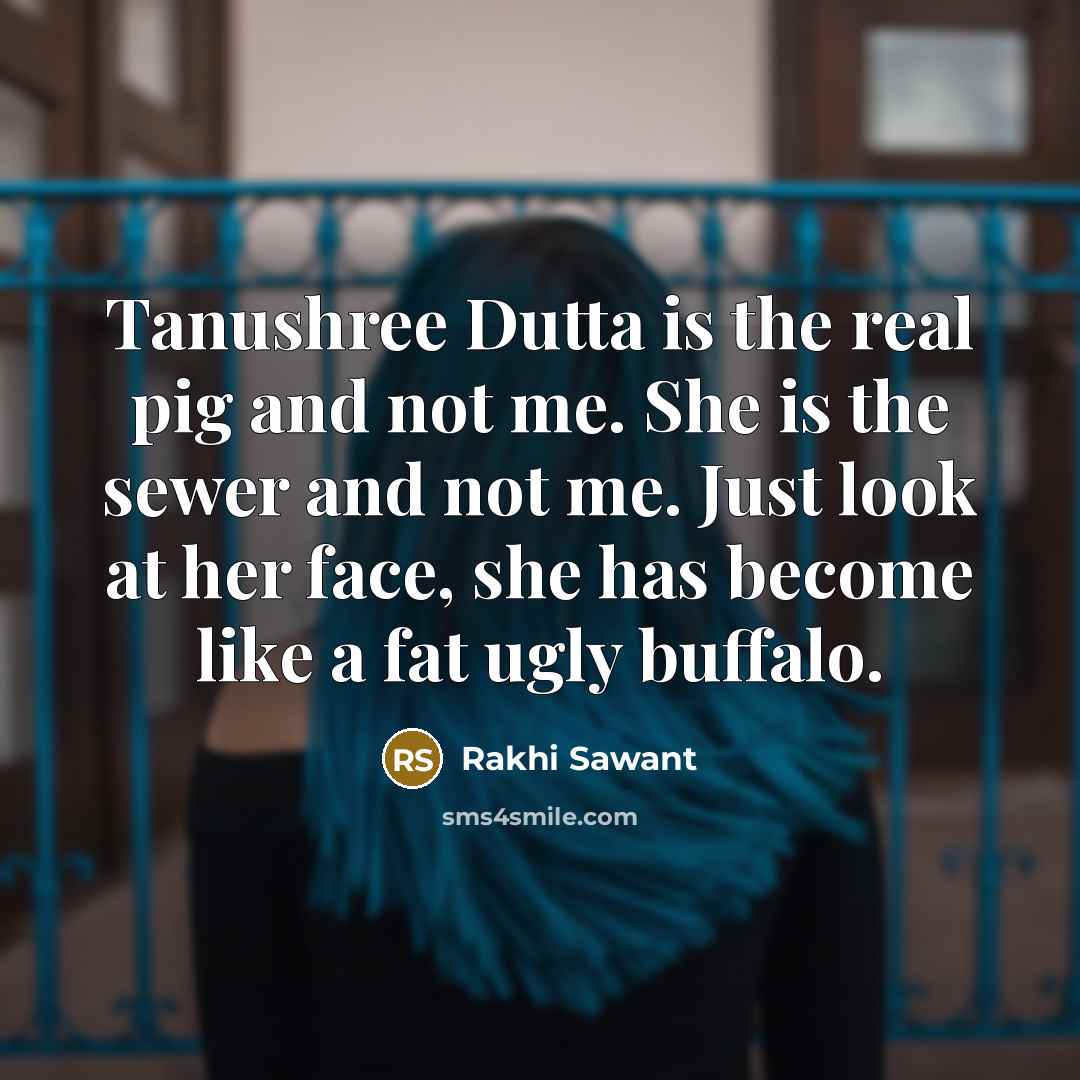 “Tanushree Dutta is the real pig and not me. She…” quote by Rakhi Sawant