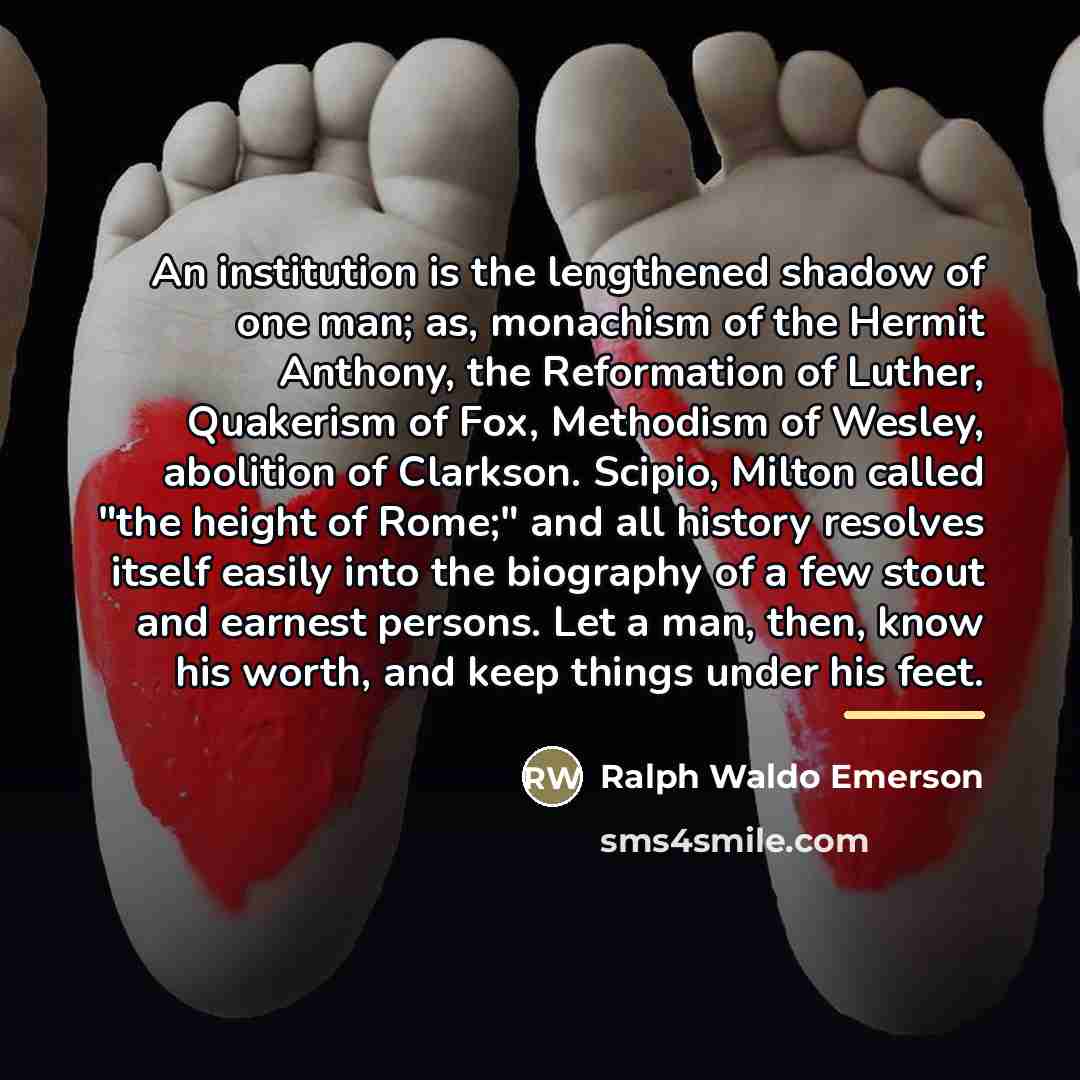 “An institution is the lengthened shadow of one man; as,…” quote by Ralph Waldo Emerson