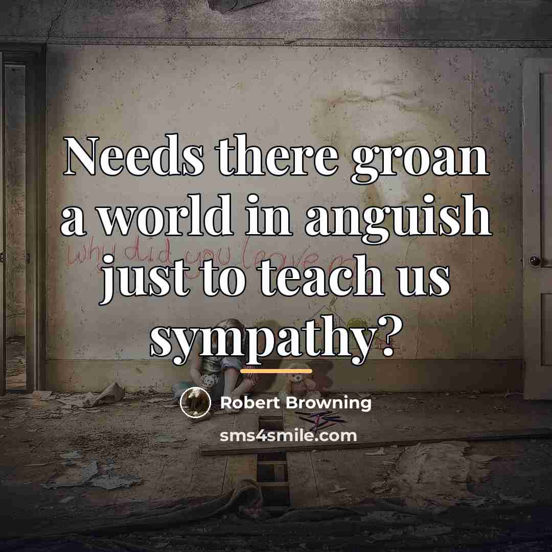 “Needs there groan a world in anguish just to teach…” quote by Robert Browning