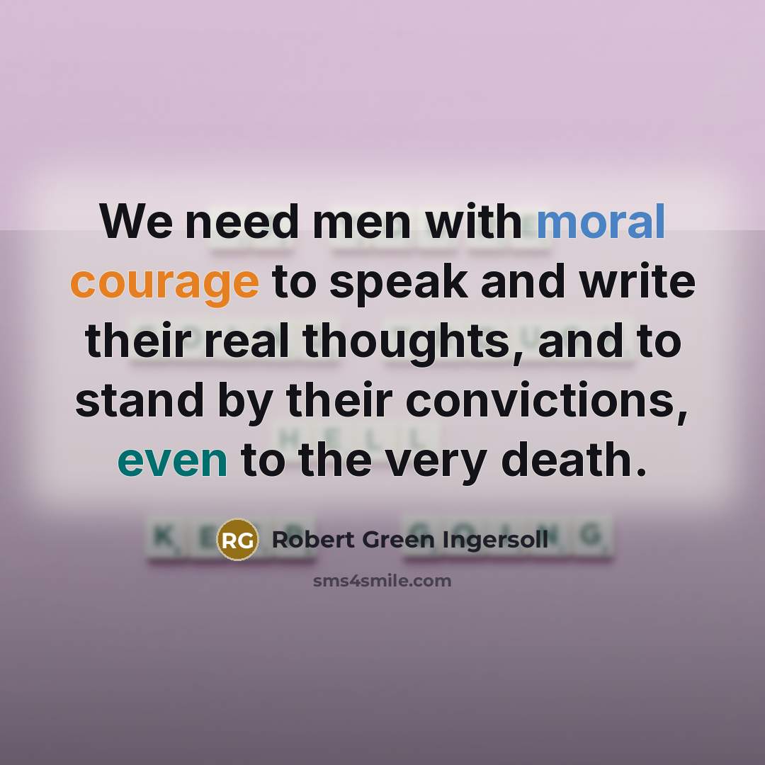 “We need men with moral courage to speak and write…” quote by Robert Green Ingersoll