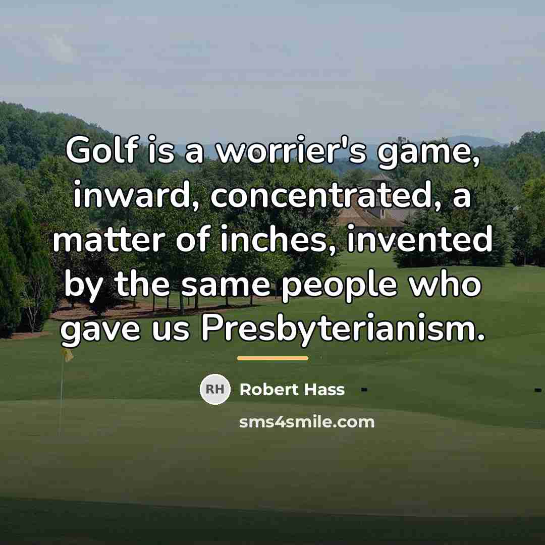 “Golf is a worrier's game, inward, concentrated, a matter of…” quote by Robert Hass