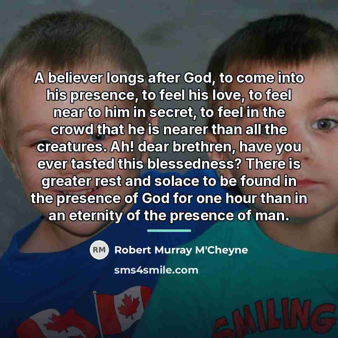 “A believer longs after God, to come into his presence,…” quote by Robert Murray M'Cheyne