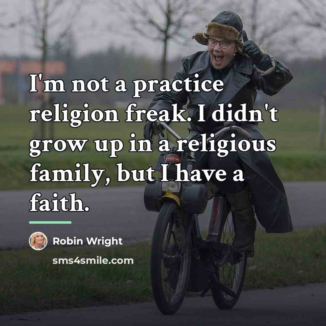 “I'm not a practice religion freak. I didn't grow up…” quote by Robin Wright