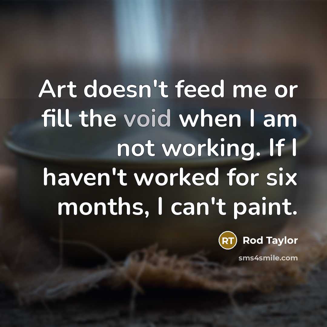 “Art doesn't feed me or fill the void when I…” quote by Rod Taylor