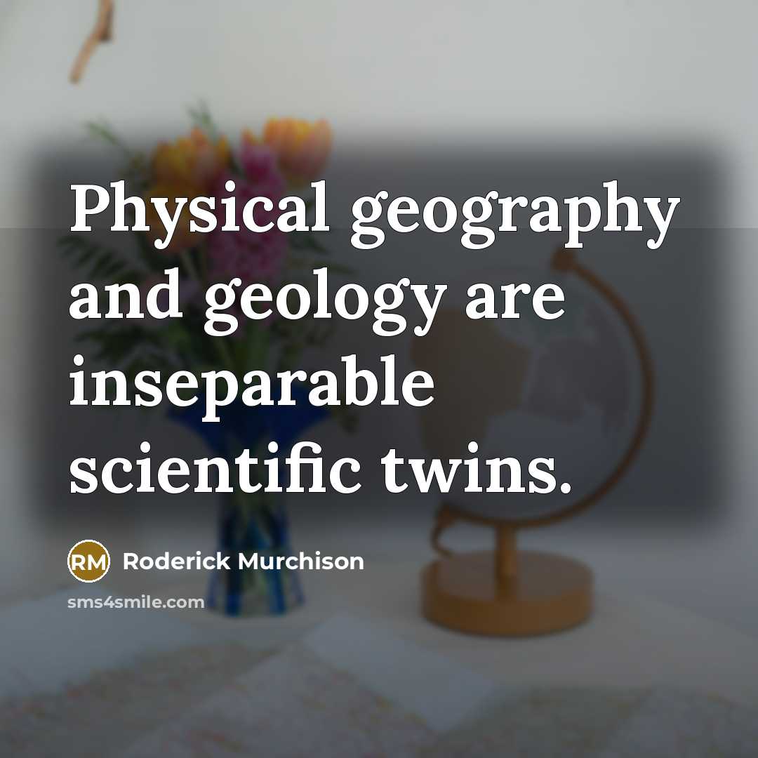 “Physical geography and geology are inseparable scientific twins.…” quote by Roderick Murchison
