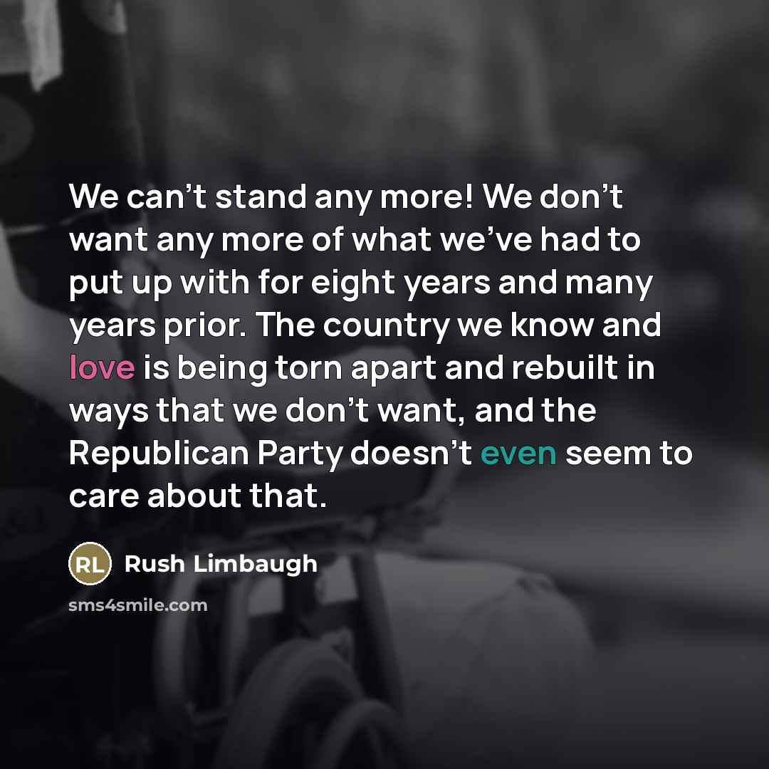 “We can't stand any more! We don't want any more…” quote by Rush Limbaugh
