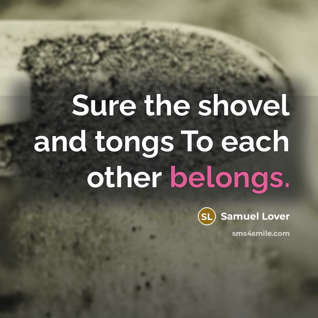 “Sure the shovel and tongs To each other belongs.…” quote by Samuel Lover