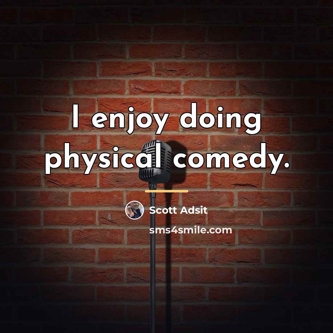 “I enjoy doing physical comedy.…” quote by Scott Adsit